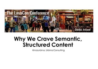 Why We Crave Semantic,
Structured Content
@nozurbina, Urbina Consulting
 