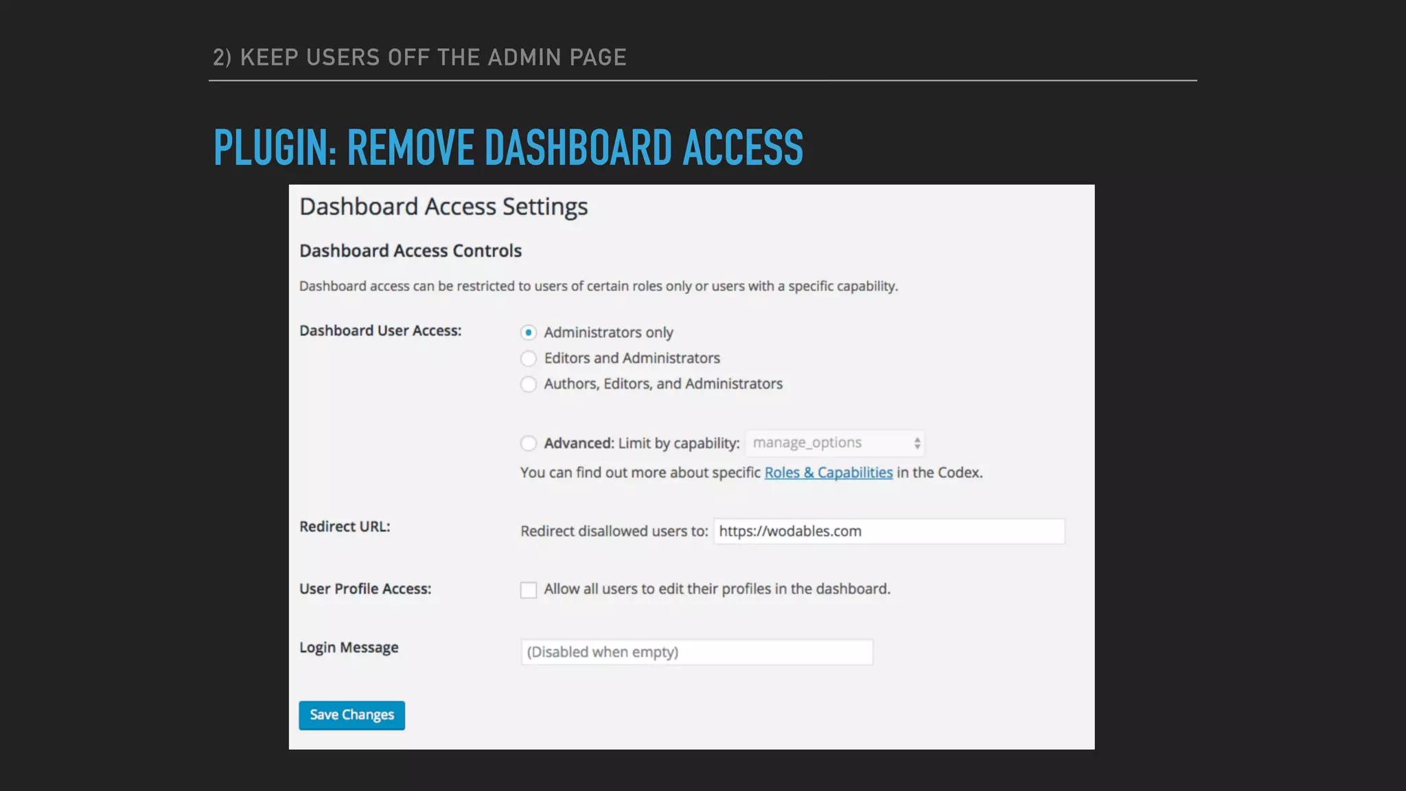 2) KEEP USERS OFF THE ADMIN PAGE
PLUGIN: REMOVE DASHBOARD ACCESS
 