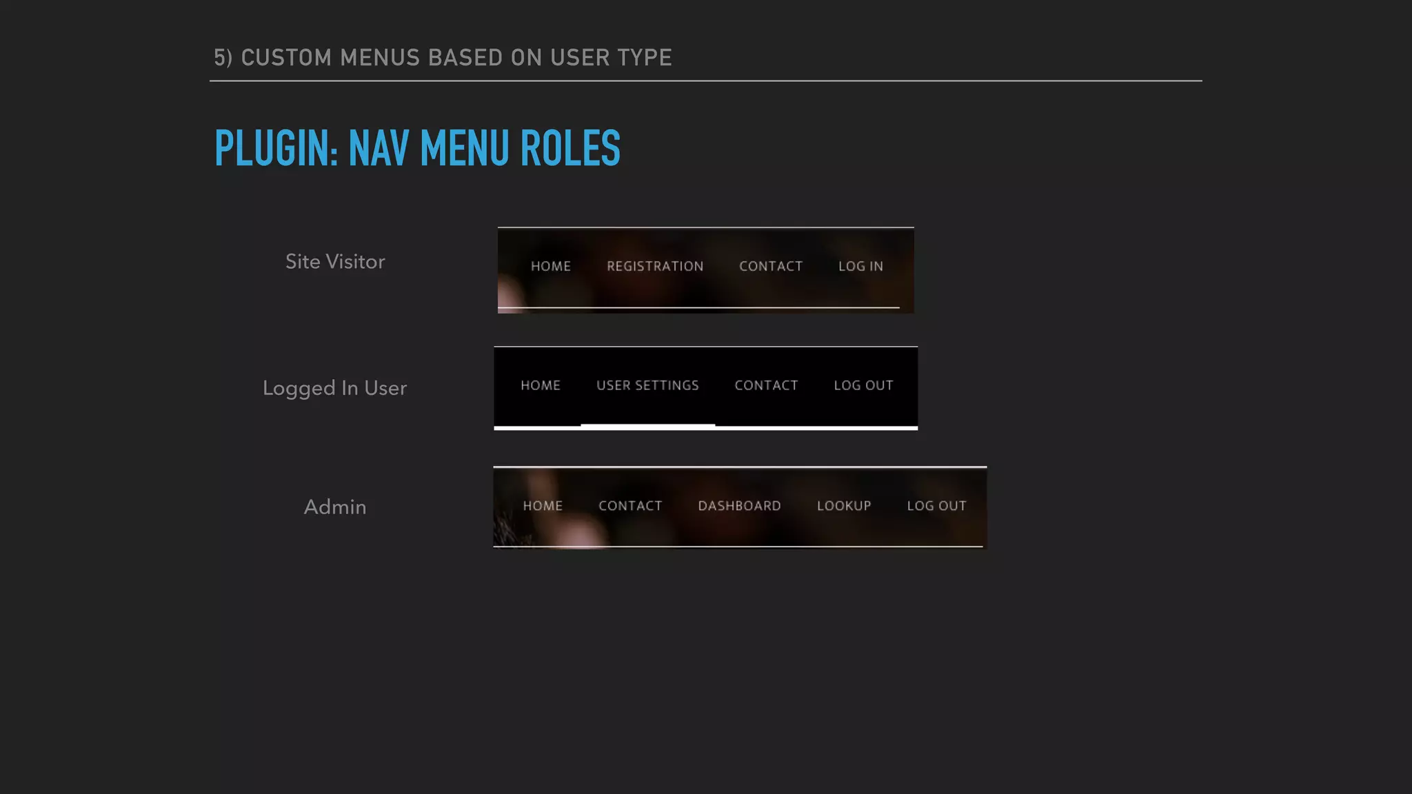 5) CUSTOM MENUS BASED ON USER TYPE
PLUGIN: NAV MENU ROLES
Admin
Logged In User
Site Visitor
 