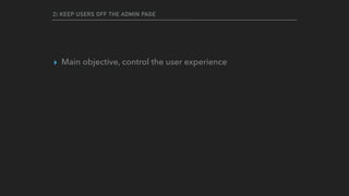 2) KEEP USERS OFF THE ADMIN PAGE
▸ Main objective, control the user experience
 