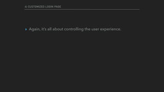 4) CUSTOMIZED LOGIN PAGE
▸ Again, it’s all about controlling the user experience.
 