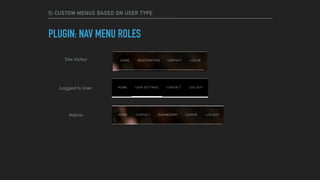 5) CUSTOM MENUS BASED ON USER TYPE
PLUGIN: NAV MENU ROLES
Admin
Logged In User
Site Visitor
 