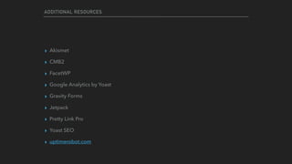 ADDITIONAL RESOURCES
▸ Akismet
▸ CMB2
▸ FacetWP
▸ Google Analytics by Yoast
▸ Gravity Forms
▸ Jetpack
▸ Pretty Link Pro
▸ Yoast SEO
▸ uptimerobot.com
 