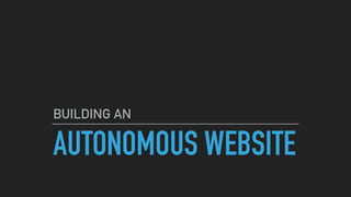 AUTONOMOUS WEBSITE
BUILDING AN
 