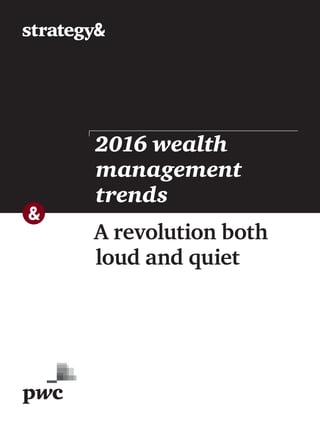 A revolution both
loud and quiet
2016 wealth
management
trends
 