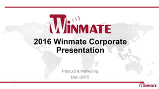 2016 Winmate Corporate
Presentation
Product & Marketing
Dec -2015
1
 