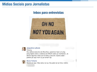 Mídias Sociais para Jornalistas
Inbox para entrevistas
 