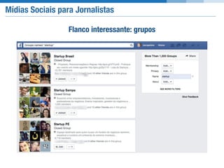 Mídias Sociais para Jornalistas
Flanco interessante: grupos
 
