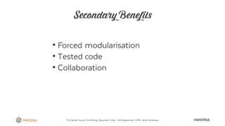 The Secret Sauce ForWriting Reusable Code – 4th September 2016– Alain Schlesser
Secondary Benefits
• Forced modularisation...