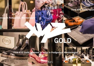 First XYZ Gold, opened in 2015 in Podgorica, Montenegro
First XYZ Gold, open
2015 in Podgorica, Montenegro
 