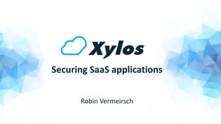 Robin Vermeirsch
Securing SaaS applications
 