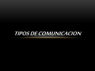 TIPOS DE COMUNICACION
 