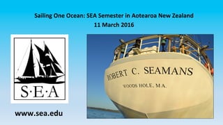 Sailing	One	Ocean:	SEA	Semester	in	Aotearoa	New	Zealand	
11	March	2016	
www.sea.edu	
 