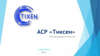 АСР «Тиксен»
Сертифицированный биллинг
www.tixen.ru
2015 г.
 