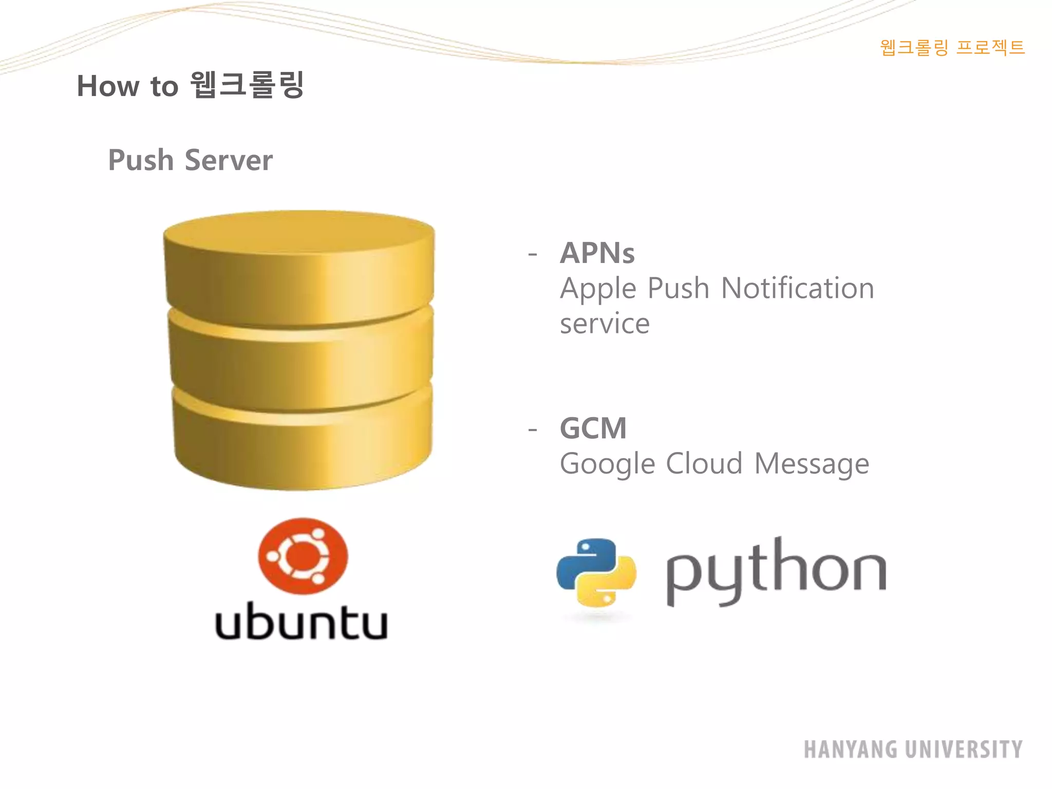 How to 웹크롤링
웹크롤링 프로젝트
Push Server
- APNs
Apple Push Notification
service
- GCM
Google Cloud Message
 