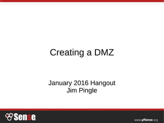 Creating a DMZ
January 2016 Hangout
Jim Pingle
 