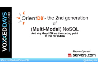 @ldellaquila#VoxxedBerlin #OrientDB
Platinum Sponsor
- the 2nd generation
of
(Multi-Model) NoSQL
And why GraphDB are the starting point
of this revolution
 