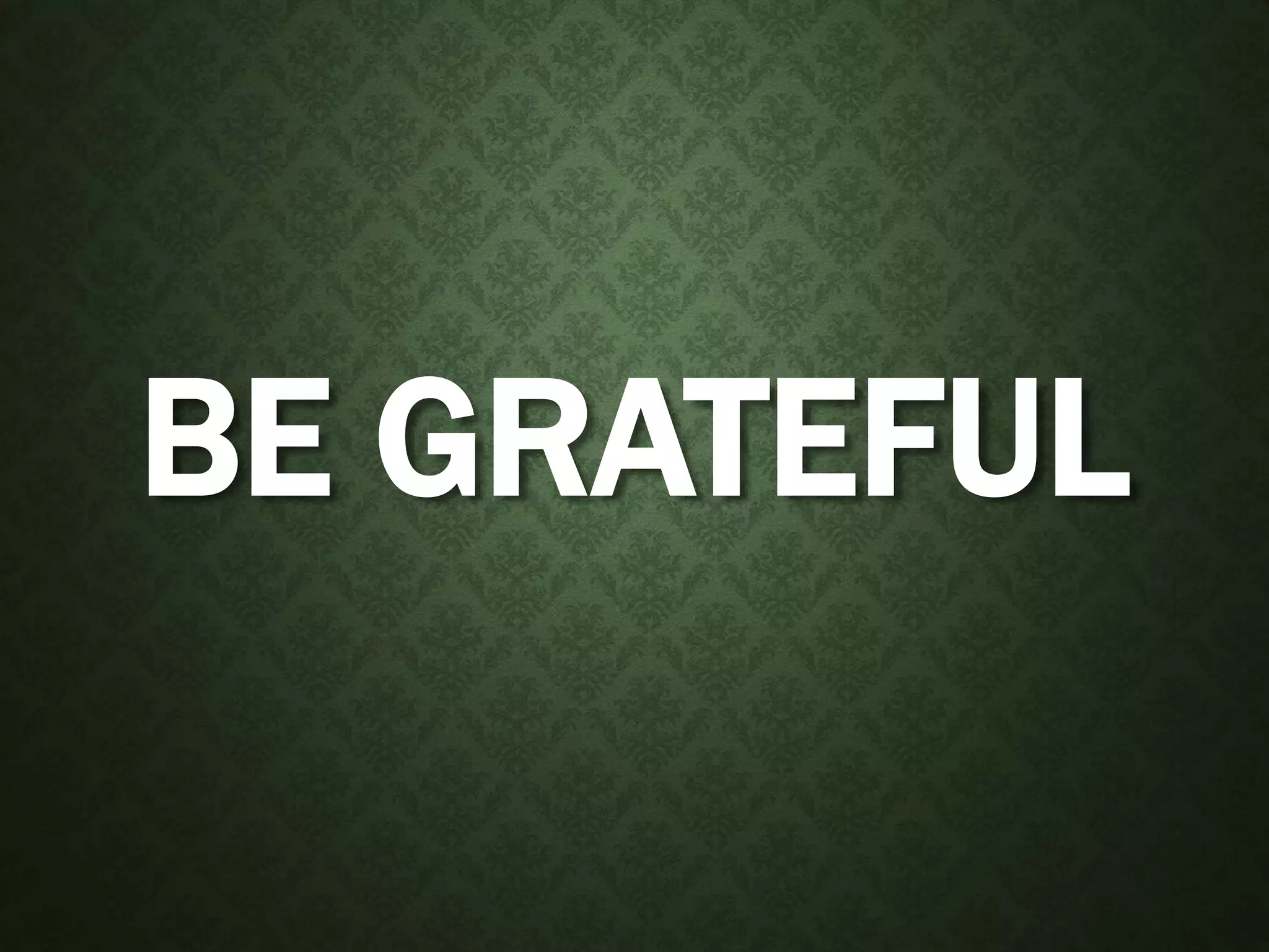 BE GRATEFUL