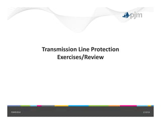 Transmission Line Protection 
Exercises/Review
1/13/14PJM©2014
 