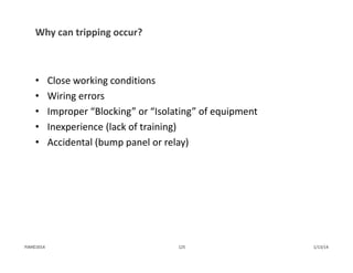 Why can tripping occur?
• Close working conditions
• Wiring errors
• Improper “Blocking” or “Isolating” of equipment
• Inexperience (lack of training)
• Accidental (bump panel or relay)
1/13/14125PJM©2014
 