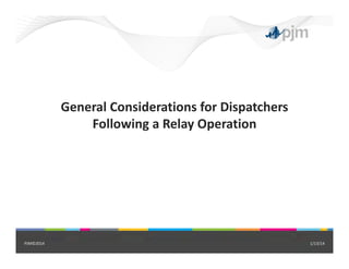 General Considerations for Dispatchers
Following a Relay Operation
1/13/14PJM©2014
 