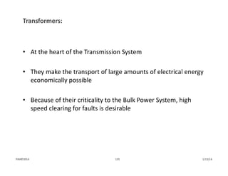 Transformers:
• At the heart of the Transmission System
• They make the transport of large amounts of electrical energy 
economically possible
• Because of their criticality to the Bulk Power System, high 
speed clearing for faults is desirable
1/13/14135PJM©2014
 