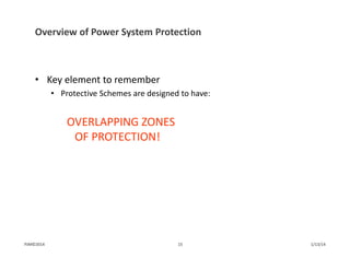 Overview of Power System Protection
• Key element to remember
• Protective Schemes are designed to have:
OVERLAPPING ZONES 
OF PROTECTION!
1/13/1415PJM©2014
 