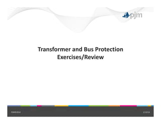 Transformer and Bus Protection 
Exercises/Review
1/13/14PJM©2014
 