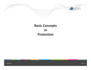 Basic Concepts
in
Protection
1/13/14PJM©2014
 
