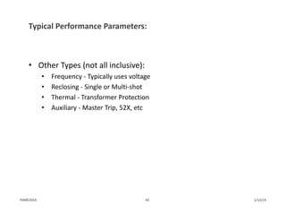 Typical Performance Parameters:
• Other Types (not all inclusive):
• Frequency ‐ Typically uses voltage
• Reclosing ‐ Single or Multi‐shot
• Thermal ‐ Transformer Protection
• Auxiliary ‐ Master Trip, 52X, etc
1/13/1445PJM©2014
 