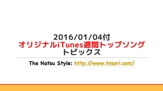 2016/01/04付
オリジナルiTunes週間トップソング
トピックス
The Natsu Style: http://www.tnsori.com/
 