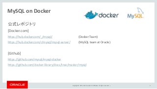 Copyright © 2015, Oracle and/or its affiliates. All rights reserved. | 4
MySQL on Docker
公式レポジトリ
[Docker.com]
https://hub....