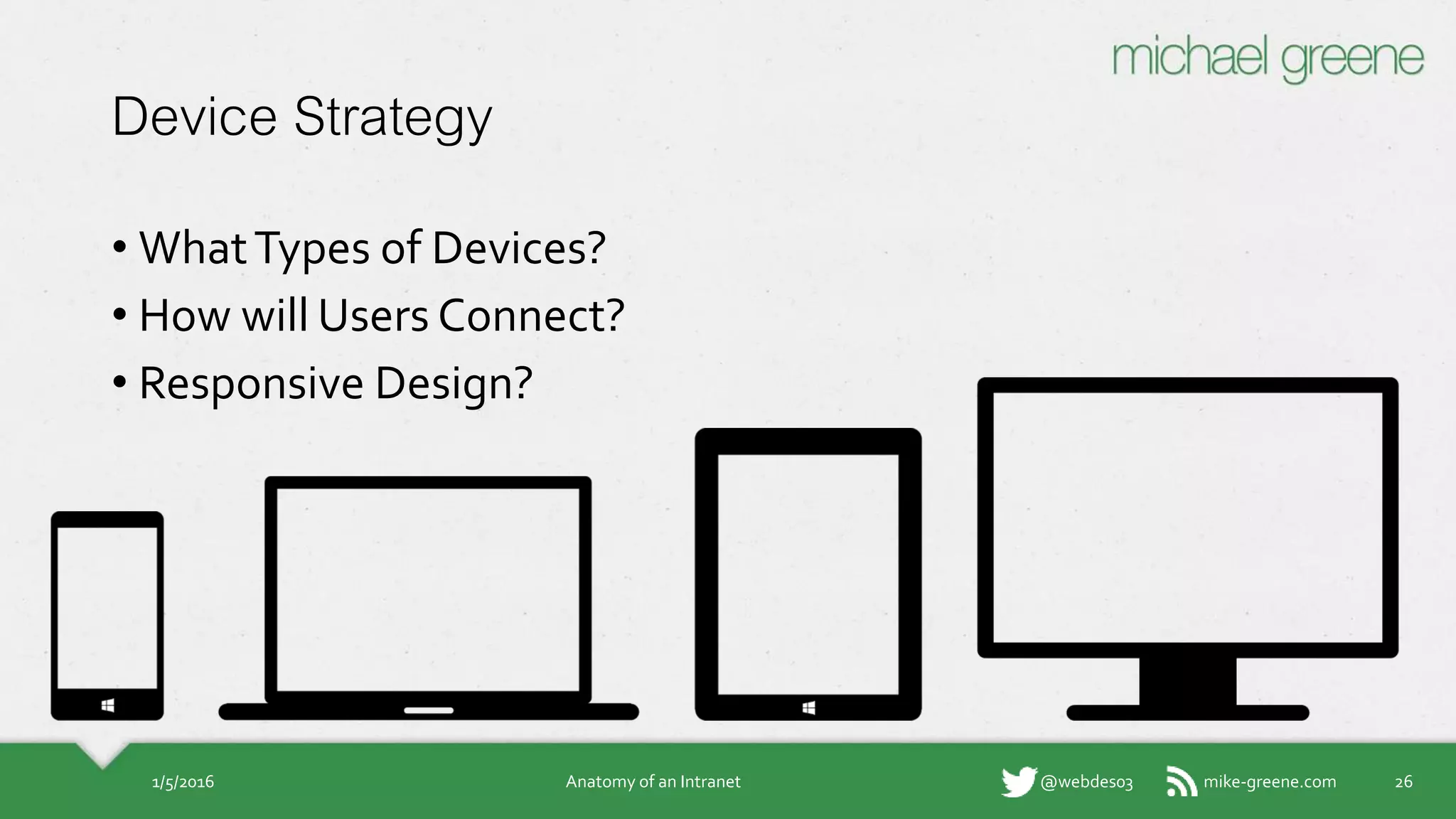 mike-greene.com@webdes03
Device Strategy
• What Types of Devices?
• How will Users Connect?
• Responsive Design?
1/5/2016 Anatomy of an Intranet 26
 