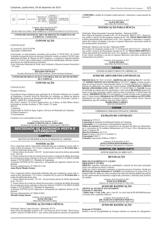 63Campinas, quarta-feira, 09 de dezembro de 2015 Diário Oﬁcial do Município de Campinas
CLA/
DLA
2015000865 CRA 03/2015
PREFEITURA
MUNICIPAL
DE CAMPI-
NAS - SEHAB
CERTIFICA-
DO DE REGU-
LARIZAÇÃO
AMBIENTAL
DO PARQUE
SHALOON
BAIRRO PAR-
QUE SHALON
Campinas, 04 de dezembro de 2015
ROGÉRIO MENEZES
SECRETÁRIO DO VERDE, MEIO AMBIENTE E DESENVOLVIMENTO SUSTENTÁVEL
CONSELHO GESTOR DA ÁREA DE PROTEÇÃO AMBIENTAL DE
CAMPINAS - CONGEAPA
CONVOCAÇÃO
CONVOCAÇÃO
ref. protocolo: 2014/10/34789
interessado: COMGEAPA
Convocamos os representantes nomeados pela portaria nº 84101/2015, do Comitê
Avaliador de proposta técnica de processo licitatório contido no edital nº 06/2015 para
elaboração de Plano de Manejo da APA Campinas, a comparecer impreterivelmente
até dia 11/12/2015, para conhecimento e assinatura de manifestação referente à pontu-
ação técnica do referido processo licitatório.
Local: Secretaria Municipal do Verde. meio Ambiente e Desenvolvimento Sustentável
- 19º andar
Campinas, 04 de dezembro de 2015
ROGERIO MENEZES
Secretário Municipa do Verde, Meio Ambiente e Desenvolvimento Sustentavel
CONSELHO DE REGULAÇÃO E CONTROLE SOCIAL DO MUNICÍPIO
DE CAMPINAS
CONVOCAÇÃO
CONVOCAÇÃO
Prezados Senhores,
Convidamos Vossas Senhorias para participar da 6ª Reunião Ordinária do Conselho
de Regulação e Controle Social do Município de Campinas, no âmbito da Agência
Reguladora dos Serviços de Saneamento das Bacias dos Rios Piracicaba, Capivari e
Jundiaí - ARES PCJ, conforme segue:
Dia, local e horário: 16/12/2015 (quarta-feira), às 10 horas, na Sala Milton Santos,
localizada na Avenida Anchieta, nº 200, Centro, 19º andar.
PAUTA:
1) Abertura;
2)Aprovação de Tarifa de Água, Esgoto e Serviços do Município de Campinas;
4) Outros Assuntos; e
5) Encerramento.
Contamos com a participação de todos.
Campinas, 04 de dezembro de 2015
ANDREA CRISTINA DE O. STRUCHEL
Presidente do Conselho de Regulação e Controle Social ? ARES PCJ
SOCIEDADE DE ECONOMIA MISTA E
AUTARQUIAS
CAMPREV
INSTITUTO DE PREVIDÊNCIA SOCIAL DO MUNICÍPIO DE CAMPINAS
NOTIFICAÇÃO
Fica a requerente abaixo relacionada notiﬁcada para que compareça à nossa sede si-
tuada na Rua Sacramento, 374, Centro, Campinas-SP, no prazo de 30 (trinta) dias, a
contar da publicação desta, para:
1- Tomar ciência da decisão -168/169 - de provimento parcial da defesa apresentada
às ﬂs. 145/154;
2- Tomar ciência da revisão do cálculo dos proventos e recálculo do débito decorrente
da execução provisória realizada no Processo Judicial nº 0249313-34.2009.8.26.0000
(antigo nº 053.08.608921-0 - Mandado de Segurança).
A presente NOTIFICAÇÃO representa a salvaguarda dos legítimos direitos do No-
tiﬁcante.
Processo Administrativo Nº 2004/10/17160
Anna Maria Mendes Stenico
Fica a requerente abaixo relacionada notiﬁcada para que compareça à nossa sede si-
tuada na Rua Sacramento, 374, Centro, Campinas-SP, no prazo de 30 (trinta) dias, a
contar da publicação desta, para:
1- Tomar ciência da decisão -141/142 - de provimento parcial da defesa apresentada
às ﬂs. 123/127;
2- Tomar ciência da revisão do cálculo dos proventos e recálculo do débito decorrente
da execução provisória realizada no Processo Judicial nº 0249313-34.2009.8.26.0000
(antigo nº 053.08.608921-0 - Mandado de Segurança).
A presente NOTIFICAÇÃO representa a salvaguarda dos legítimos direitos do No-
tiﬁcante.
Processo Administrativo Nº 2004/14/3091
Merelde Furlan Sartori
Campinas, 03 de dezembro de 2015
ALINE PÉCORA
DIRETORA PREVIDENCIÁRIA
NOTIFICAÇÃO PARA CIÊNCIA
Notiﬁcado: Marcio Lopes Gervasio - Matrícula 107719
Para ciência do despacho exarado ás ﬂs. 6 do Protocolo 2015/25/3464: "Desta forma,
acolho o parecer da JMO de ﬂs. 5, que conclui pela perda de interesse do requerente
e INDEFIRO o pedido de avaliação medica pericial, e determino o arquivamento do
processo."
Campinas, 03 de dezembro de 2015
ALINE PÉCORA
DIRETORA PREVIDENCIÁRIA
NOTIFICAÇÃO PARA CIÊNCIA
Notiﬁcado: Maria Imaculada Conceição Bambino - Matrícula 83909
Para ciência do despacho exarado ás ﬂs. 167 do Protocolo 2009/25/1931: "Desta for-
ma, acolho o parecer da Procuradoria Jurídica de ﬂs. 166, NEGO PROVIMENTO
à defesa apresentada pelo beneﬁciário às ﬂs. 154 e seguintes, e determino o congela-
mento dos valores excedentes e ate que os reajustes absorvam o proventos acima do
teto remuneratório do prefeito."
Notiﬁcado: Marilza Leite Nicoluci- Matrícula 83909
Para ciência do despacho exarado ás ﬂs. 57 do Protocolo 2015/25/3137: " Desta for-
ma, acolho o parecer da Procuradoria Jurídica de ﬂs. 56, NEGO PROVIMENTO à
defesa apresentada pelo beneﬁciário às ﬂs. 45 e seguintes, e determino o congelamen-
to dos valores excedentes e ate que os reajustes absorvam o proventos acima do teto
remuneratório do prefeito."
Campinas, 04 de dezembro de 2015
ALINE PÉCORA
DIRETORA PREVIDENCIÁRIA
CEASA
CENTRAIS DE ABASTECIMENTO DE CAMPINAS S/A
AVISO DE ADITAMENTO CONTRATUAL
PROTOCOLO: N.º 2013.16.01283 - DISPENSA DE LICITAÇÃO: N.º 165/2013
- 2° TERMO ADITIVO AO CONTRATO n.º 033/2013 - objeto: Contrato de pres-
tação de serviços técnicos especializados diários via correio eletrônico ou website: o
boletim de publicações em nome da Ceasa/Campinas. CONTRATADA: GRIFON
BRASILASSESSORIA LTDA - EPP, CNPJ: 21.129.497/0001-12. VALOR: Faz jus
a Contratada ao reajuste previsto, perfazendo o valor total de R$ 4.039,44 (quatro mil,
trinta e nove reais e quarenta e quatro centavos) para os próximos 12 (doze) meses de
contrato. PRORROGAÇÃO: Fica prorrogado o contrato ﬁrmado entre as partes por
mais 12 (doze) meses, iniciando-se em 19/11/2015 e, encerrando-se em 18/11/2016.
Permanecem em vigor e inalteradas as demais cláusulas do contrato inicial e demais
aditamentos, que não colidirem com este Termo Aditivo.
MÁRIO DINO GADIOLI
DIRETOR PRESIDENTE
COHAB
COMPANHIA DE HABITAÇÃO POPULAR DE CAMPINAS
EXTRATO DE CONTRATO
Contrato n.º:2793/15
Contratante:Companhia de Habitação Popular de Campinas
Contratada:C.I.A. Construtora e Incorporadora Aguirre Ltda
Objeto do contrato:Termo de Compromisso de execução das Obras de infraestrutu-
ras e construções de 96 unidades habitacionais na Vl Costa e Silva -Residencial das
Matas, Campinas-SP
Data da Assinatura: 03/12/15
Prazo:18 meses ( de 03/11/15 à 06/06/17)
Protocolado:2384/15
Licitação:Concorrência Pública nº 008/15
Campinas, 03 de dezembro de 2015
JOÃO LEOPOLDINO RODRIGUES
Diretor Comercial, Administrativo e Financeiro
HOSPITAL DR. MÁRIO GATTI
HOSPITAL MUNICIPAL DR. MÁRIO GATTI
REVOGAÇÃO
PREGÃO ELETRÔNICO Nº 114/2015
PROCESSO Nº 577/2015
OBJETO: Aparelho veriﬁcador de estabilidade e simetria de feixe para acelerador
linear com energias de fótons e elétrons.
Tendo em vista os elementos constantes no presente processo licitatório, decido por
REVOGAR o Pregão Eletrônico n° 114/2015, com fundamento no artigo 49 da Lei
Federal 8.666/93, tendo em vista a existência de razões de interesse público decorrente
de fato superveniente devidamente comprovado, pertinente e suﬁciente para justiﬁcar
tal conduta.
Campinas, 04 de dezembro de 2015
MARCELO RIBEIRO
Pregoeiro do Hospital Municipal Dr. Mário Gatti
AVISO DE RATIFICAÇÃO
ARTIGO 24, INCISO IV DA LEI 8.666/93
Protocolo Nº.1015/2015
- Politec Imp. e Com. Ltda., para o item 01, no valor total de R$ 890,40(Oitocentos
e noventa reais e quarenta centavos).
Campinas, 04 de dezembro de 2015
DR. MARCOS EURIPEDES PIMENTA
Presidente do Hospital Municipal Dr. Mário Gatti
AVISO DE RATIFICAÇÃO
Protocolo Nº.974/2015
Ratiﬁco o ato de inexigibilidade de licitação referente ao conserto de videogastros-
 