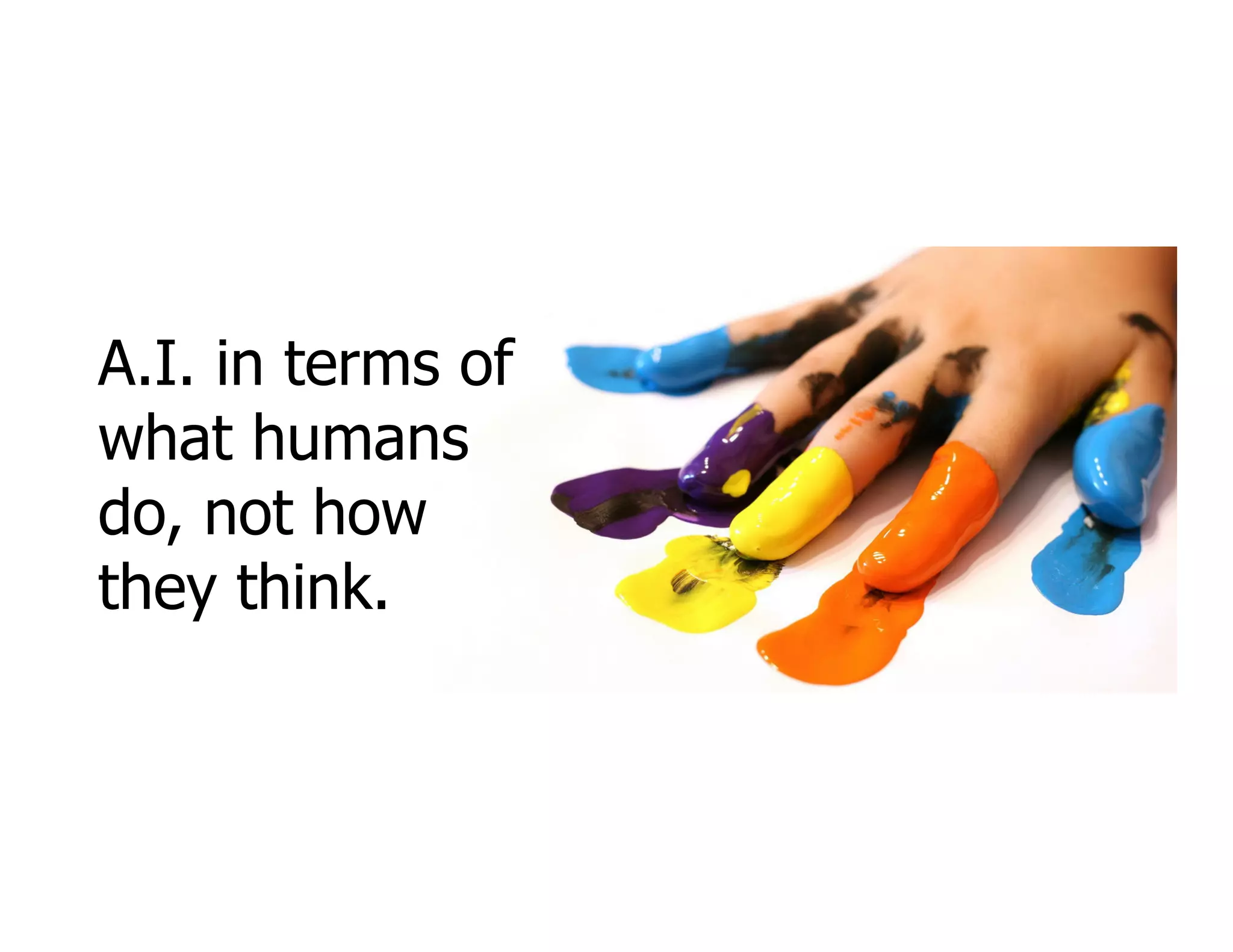 A.I. in terms of
what humans
do, not howdo, not how
they think.
 