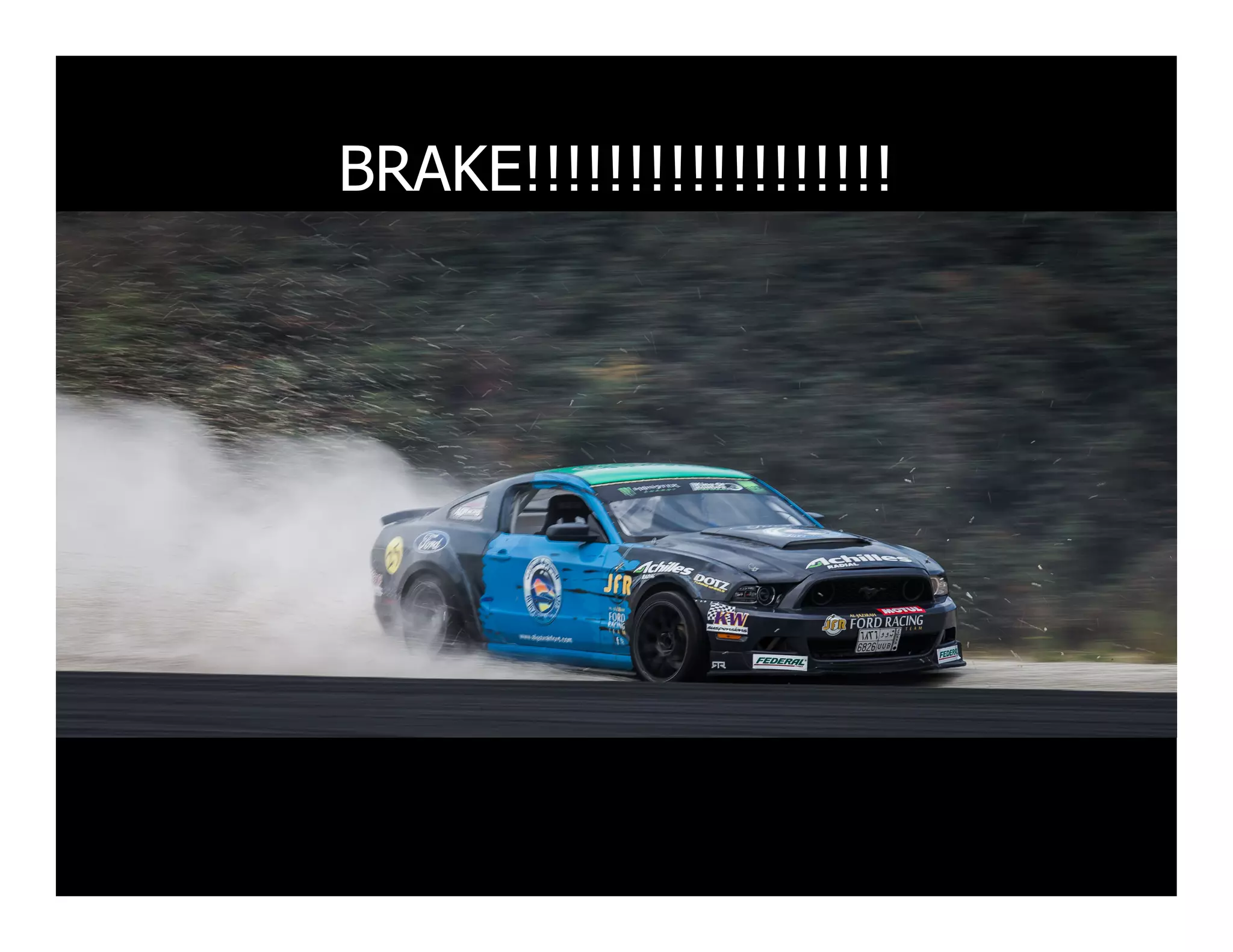 BRAKE!!!!!!!!!!!!!!!!!!
 