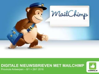 DIGITALE NIEUWSBRIEVEN MET MAILCHIMP
Provincie Antwerpen – 8/1 + 29/1 2016
 