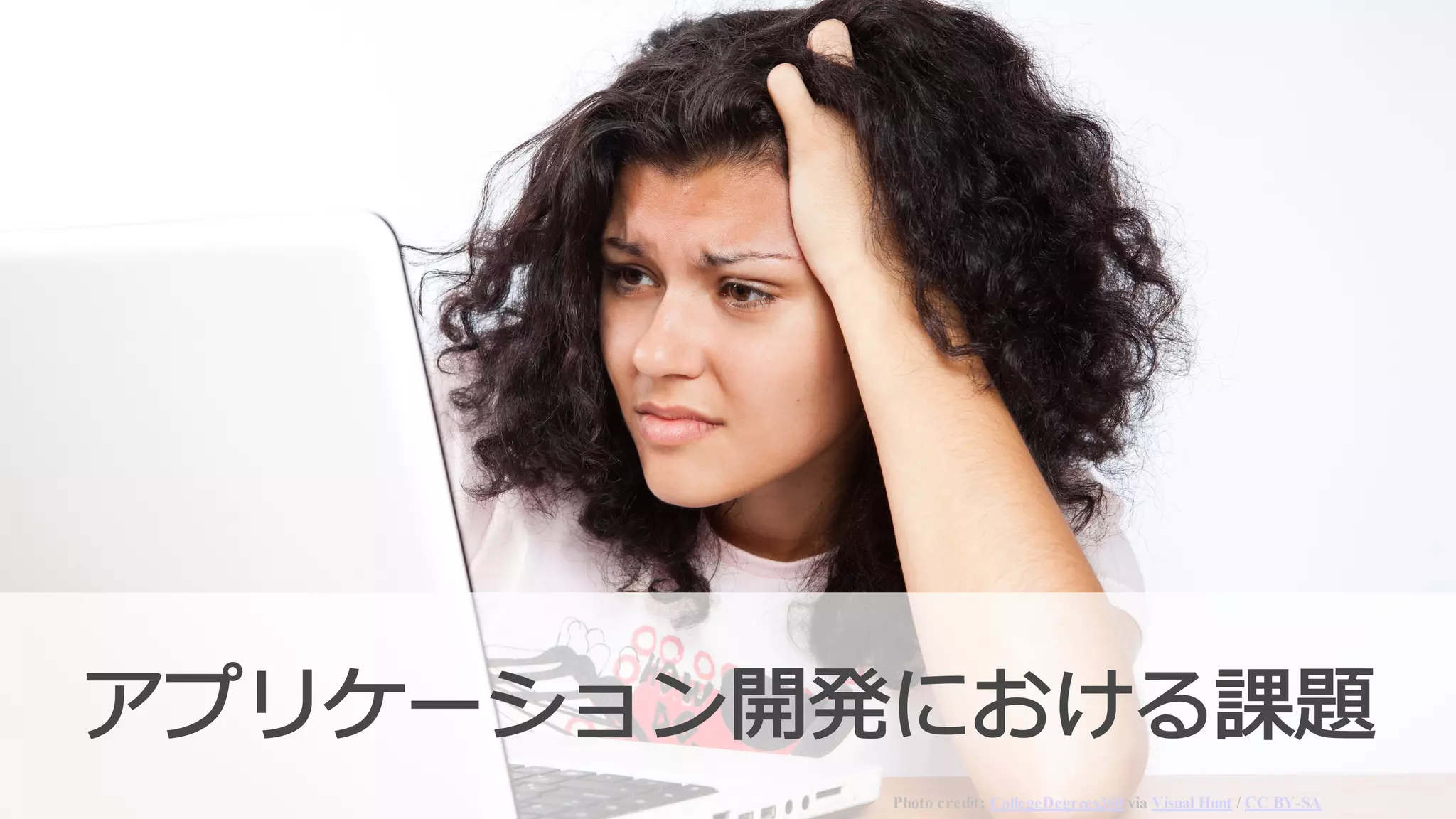 Photo credit: CollegeDegrees360 via Visual Hunt / CC BY-SA
アプリケーション開発における課題
 