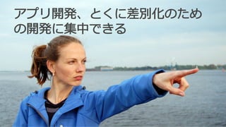 アプリ開発、とくに差別化のため
の開発に集中できる
 