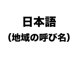 日本語
（地域の呼び名）
 