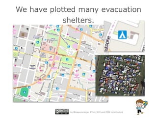 by @mapconcierge, @Tom_G3X and OSM conctibutors
We have plotted many evacuation
shelters.
 