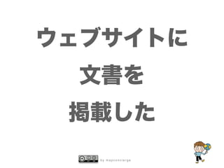 b y m a p c o n c i e r g e
ウェブサイトに
文書を
掲載した
 