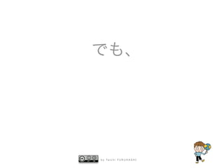 b y Ta i c h i F U R U H A S H I
でも、
 