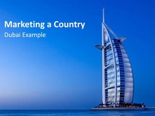 Marketing a Country
Dubai Example
 