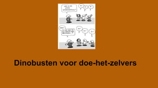 Dinobusten voor doe-het-zelvers
 