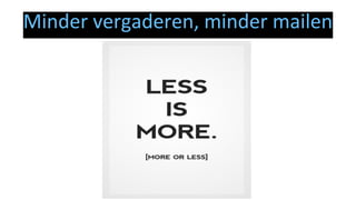 Minder vergaderen, minder mailen
 