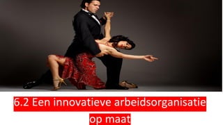 6.2 Een innovatieve arbeidsorganisatie
op maat
 