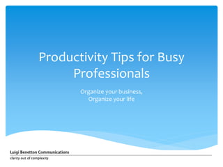 Productivity Tips for Busy
Professionals
Organize your business,
Organize your life
 