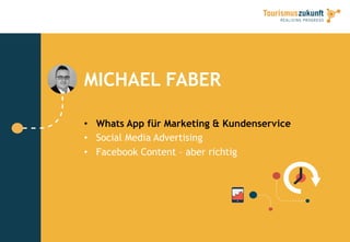 MICHAEL FABER
•  Whats App für Marketing & Kundenservice
•  Social Media Advertising
•  Facebook Content – aber richtig
 