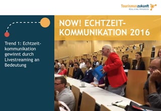 34
NOW! ECHTZEIT-
KOMMUNIKATION 2016
Trend 1: Echtzeit-
kommunikation
gewinnt durch
Livestreaming an
Bedeutung
 